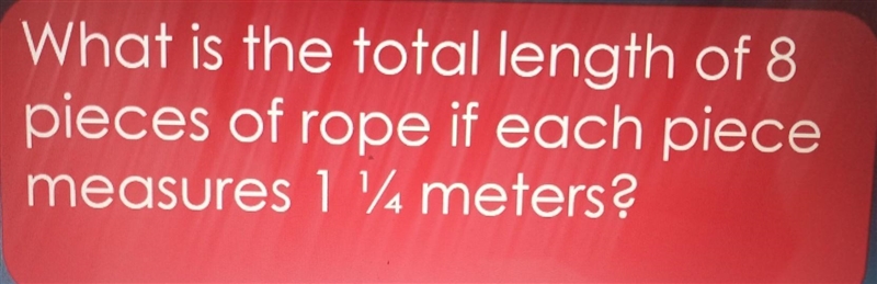 What is the total length of 8 pieces of rope if each piece measures 1 ¹/⁴ meters?-example-1