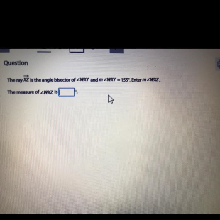 The ray XZ is the angle bisector of ZWXY and m ZWXY = 155°. Enter m 2WXZ.The measure-example-1