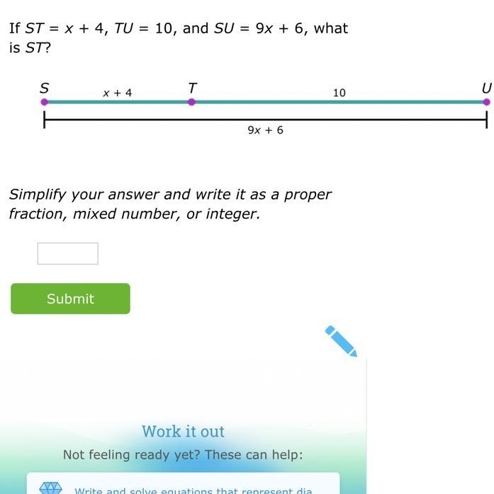 If ST = x + 4, TU = 10, and SU = 9x + 6, what is ST?-example-1