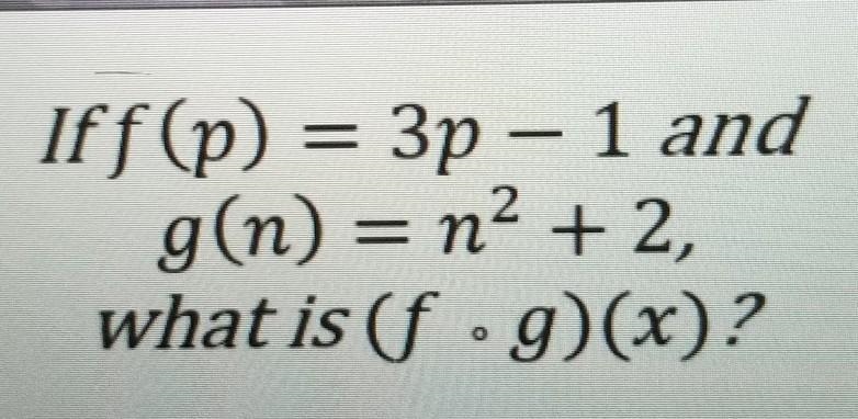 If f (p) = 3p – 1 andg(n)=n? + 2,what is (f.g)(x)?-example-1