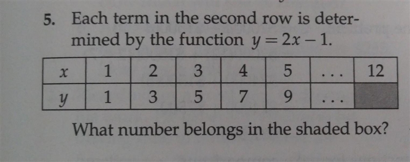 5. Each term in the second row is deter- mined by the function y=2x-1. 2 4 5 3 7 9 What-example-1