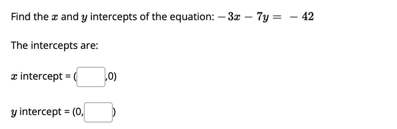 The intercepts areFind the xx and yy intercepts of the equation: −3x−7y=−42-3x-7y-example-1