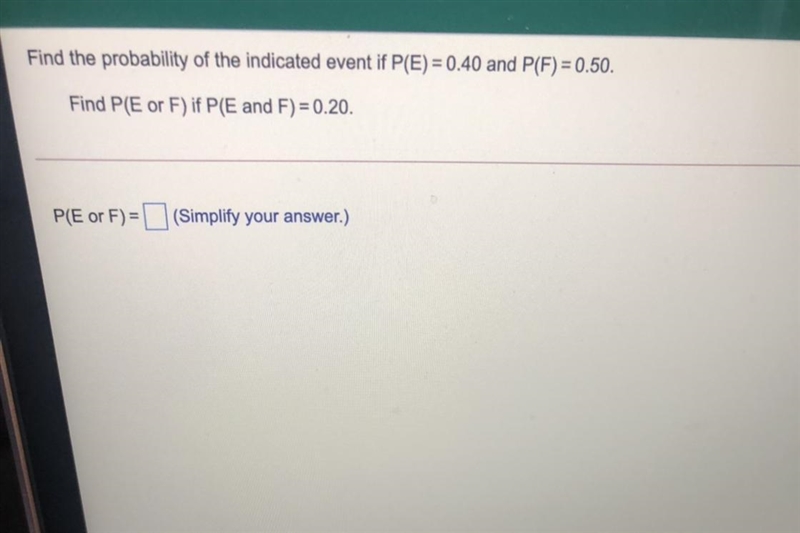 Find the probability of the indicated event if P(E) =0.40 and P(F)=0.50,Find P(E or-example-1