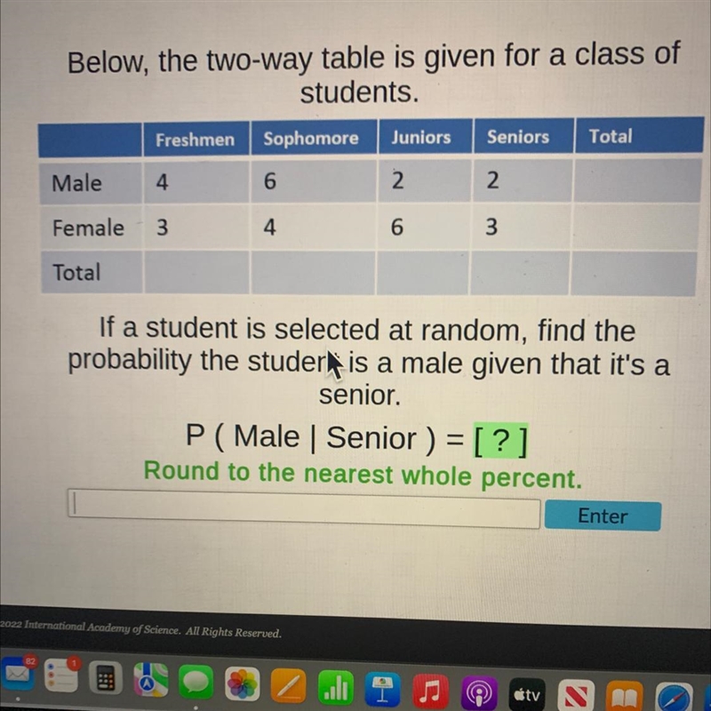 Below, the two-way table is given for a class ofstudents.FreshmenSophomoreJuniorsSeniors-example-1