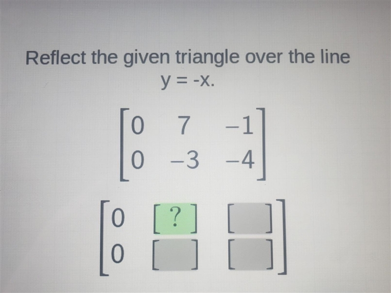 Reflect the given triangle over the line y= -x [0 7 -1] [0 -3 -4]​-example-1