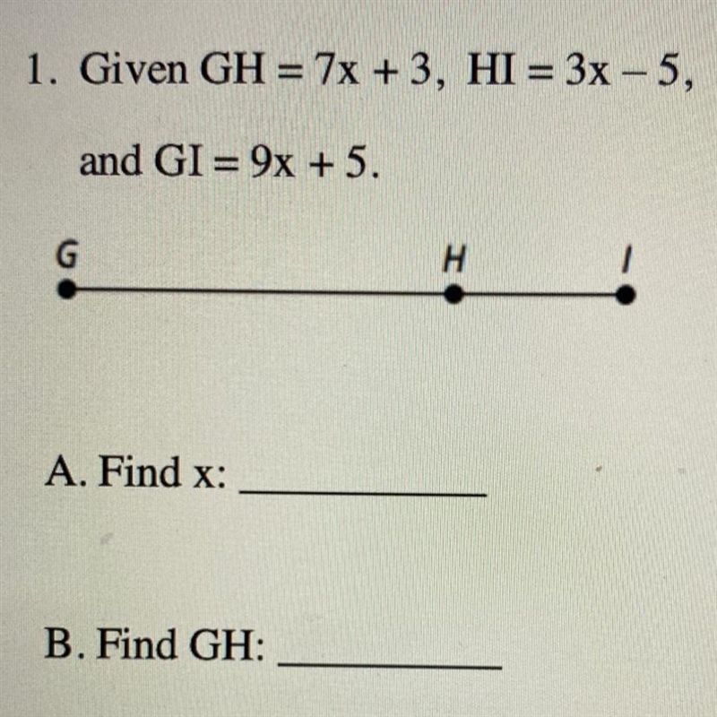 1. Given GH = 7x + 3, HI= 3x - 5, and GI= 9x + 5. H G A. Find x: B. Find GH:-example-1