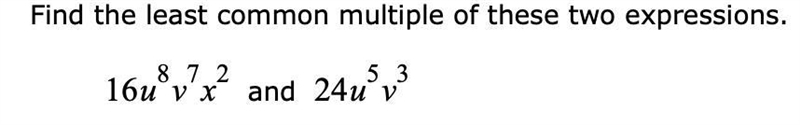 Find the least common multiple of these two expressions.16u8v7x2 and 24u5v3-example-1