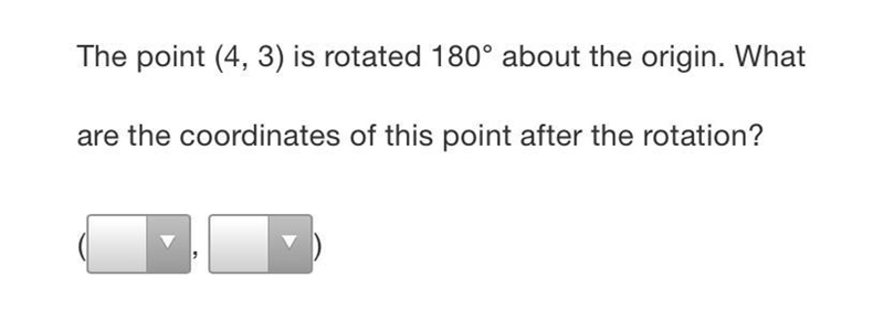 The point (4,3) is rotated 180° about the origin. What are the coordinates of this-example-1