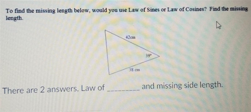 To find the missing length below, would you use Law of Sines or Law of Cosines?Find-example-1