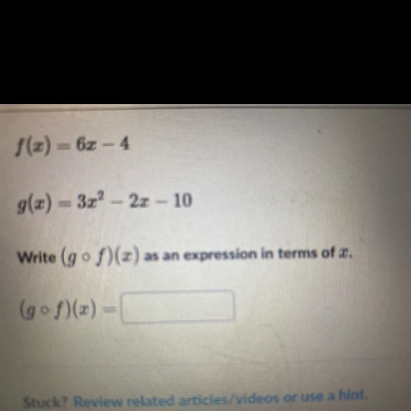 F(x) = 6x - 4g(x) = 3x² – 2x – 10Write (gof)(x) as an expression in terms of x.(gof-example-1