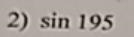 Find the exact value. (SIMPLIFY & RATIONALIZE all answers!) Sin195-example-1