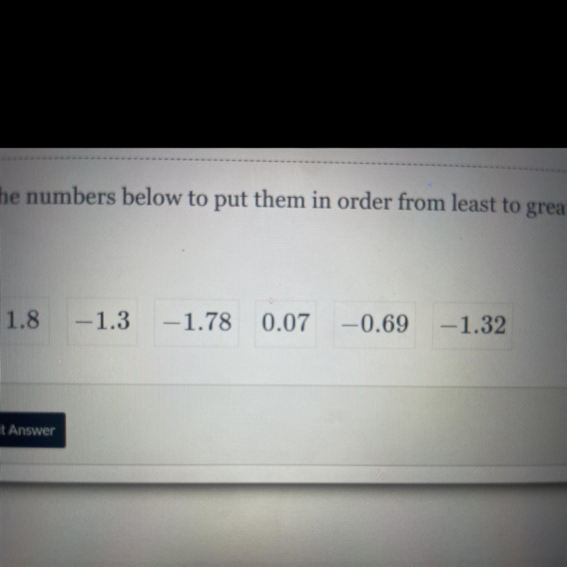 Sort from least to greatest 1.8, -1.3, -1.78, 0.07, -0.69, -1.32-example-1