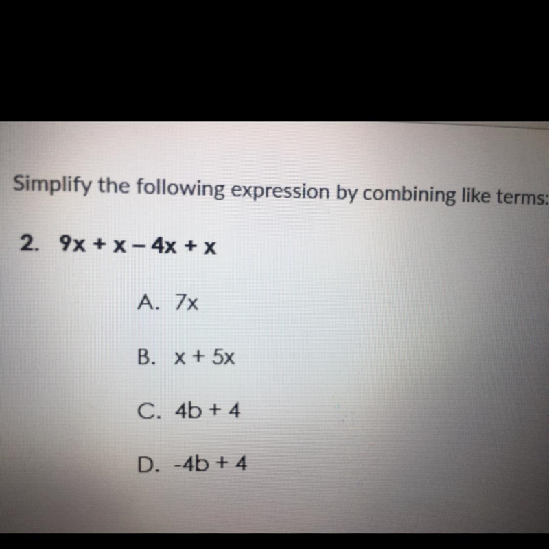 Simplify the following expression by combining like terms:2. 9x + x - 4x + xA. 7xB-example-1