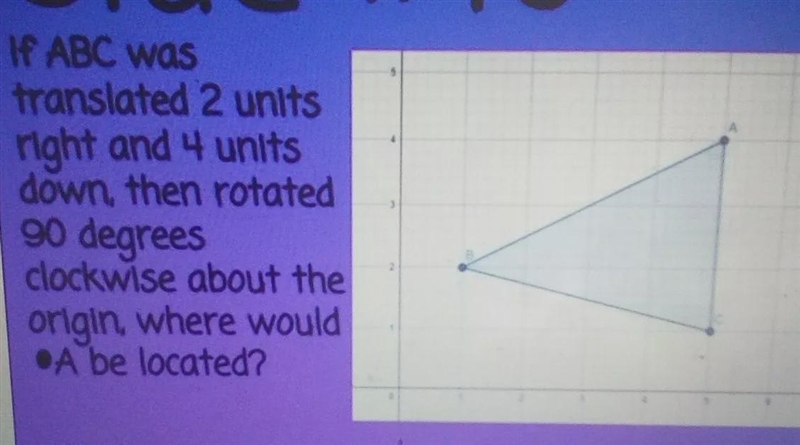 If ABC was translated 2 units right and 4 units down, then rotated 90 degrees clockwise-example-1