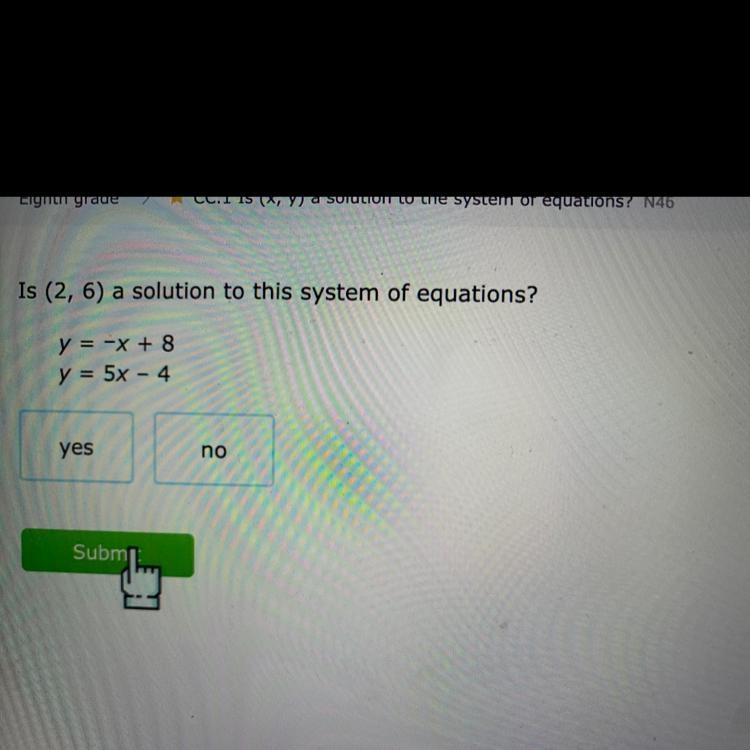 Is (2, 6) a solution to this system of equations? y = -x + 8 y = 5x - 4 yes no-example-1