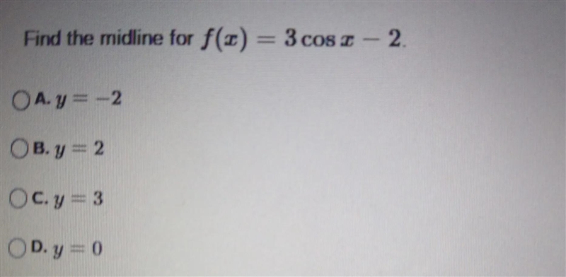 X Find the midline for f(x) = 3 cos – 2. A.y=-2 B.y = 2 c.y = 3 OD.y=0 Reset Selection-example-1