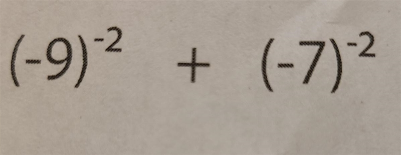 {( - 9)}^( - 2) + {( - 7)}^( - 2) =how do you solve this-example-1