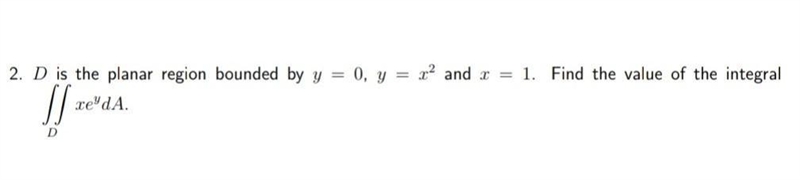 D is the planar region bounded by y = 0, y = x² and x = 1. Find the value of the integral-example-1