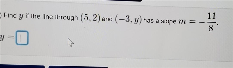 Find y if the line through (5,2) and (-3,y) has a slope m= -11/8.-example-1