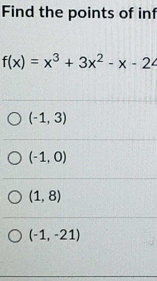 Find the points of inflection. f(x) = x3 + 3x2 - X - 24 O (-1,3) 0 (-1,0) O (1,8) 0 (-1, -21)-example-1