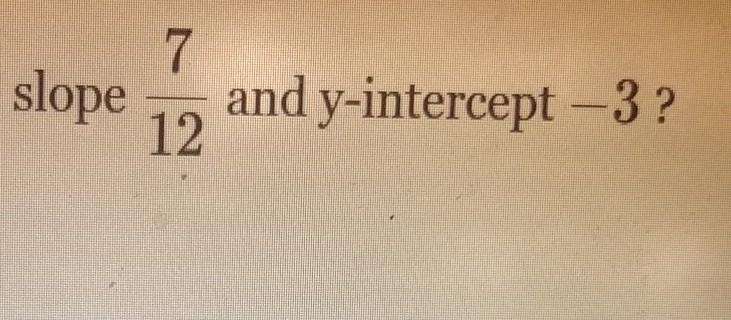 What is the equation of a line with slope 7/12 and y-intercept -3?-example-1