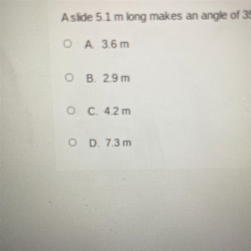 A slide 5.1 m long makes an angle of 35° with the ground. To the nearest tenth of-example-1