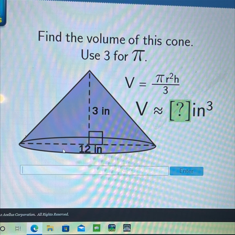 Find the volume of this cone.Use 3 for TT.-=3V = Toy?V~ [?]in3ñ13 in1- 12 in-example-1