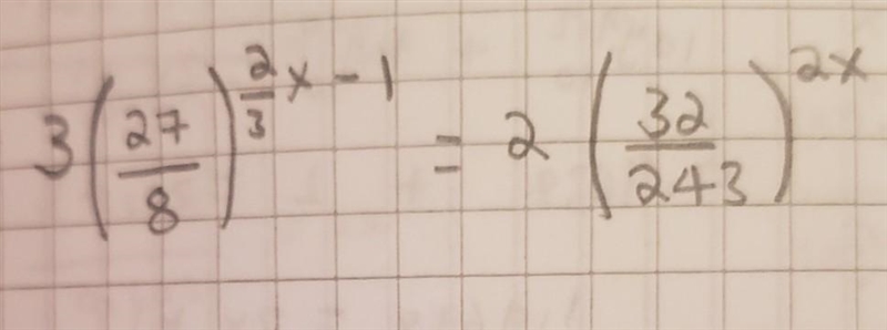 Help 3( (27)/(8) ) ^{ (2)/(3) x - 1} =2( (32)/(243) ) ^{ {2} x } I need help with-example-1