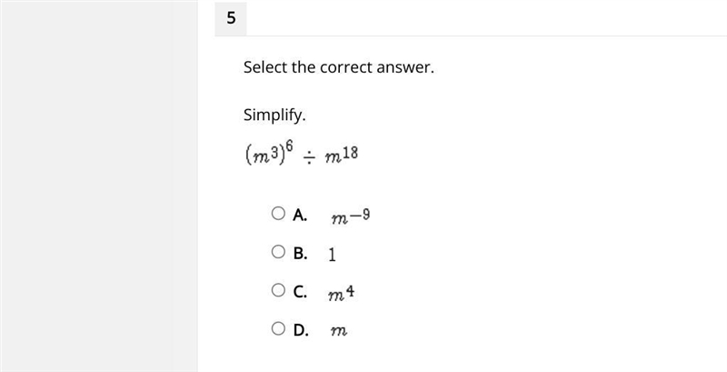 Select the correct answer. Simplify. (m^3)^6 / m^18 A. B. C. D.-example-1