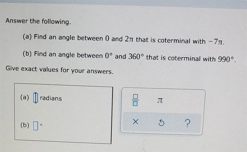 Answer the following. (a) Find an angle between 0 and 2π that is coterminal with - 7π. (b-example-1