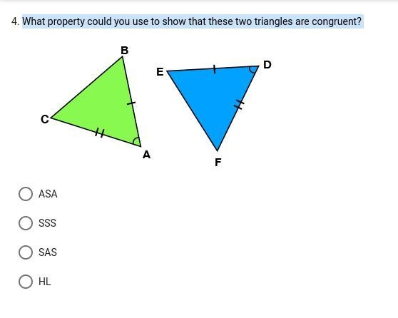 4.What property could you use to show that these two triangles are congruent?Two trianglesHLSSSSASASA-example-1