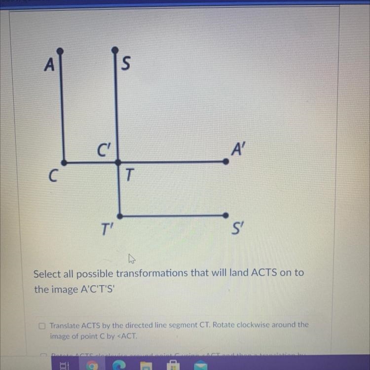 Select all possible transformations that will land ACTS on tothe image A'C'T'S'-example-1