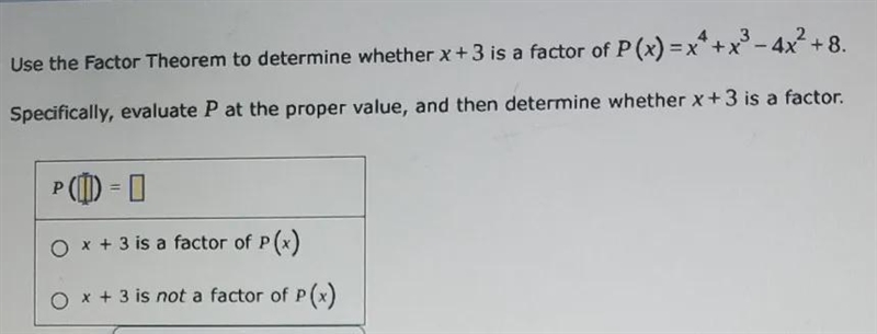 Use the Factor Theorem to determine whether x + 3 is a factor of P(x)=x⁴+x³-4x² +8. Specifically-example-1