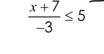 X +7 over -3 is less than or greater than five-example-1