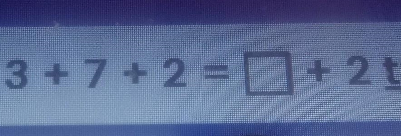 What makes 3 plus 7 plus 2 = plus 2 true-example-1