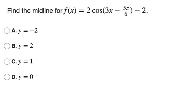 Please help me solve the pictured problemFind the midline for f(x)=2cos(3x−5π6)−2.-example-1