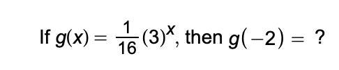 If $g(x)=\frac{1}{16}(3)^x,$ then $g\left(-2\right)=$ ?-example-1