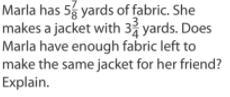 Marla has 578 yards of fabric. She makes a jacket with 334 yards. DoesMarla have enough-example-1