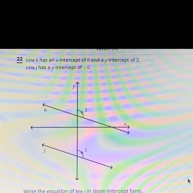 Line h has an x-intercept of 6 and a y-intercept of 2.Line j has a y-intercept of-example-1