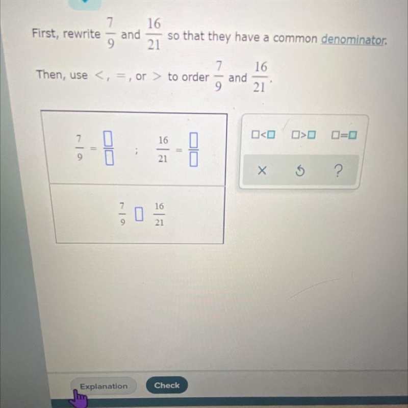 First rewrite 7/9 and 16/21 so they have a common denominator Then use < = &gt-example-1