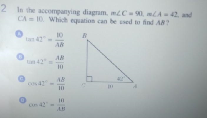 In the accompanying diagram, mZC = 90, mZA = 42, and CA = 10. Which equation can be-example-1