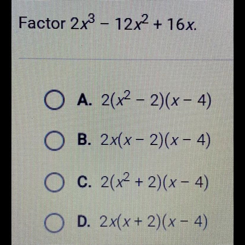 Factor 2x^3 - 12x^2 + 16x. A. 2(x^2 - 2)(x - 4) B. 2x(x - 2)(x - 4) C. 2(x^2 + 2)(x-example-1