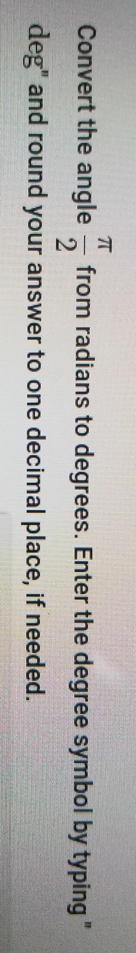 Convert the angle π/2 from radians to degrees. Round your answer to one decimal place-example-1