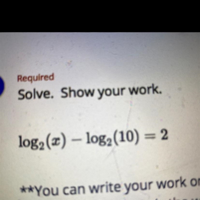 Solve. Show your work.log2 (x) – log2 (10) = 2-example-1