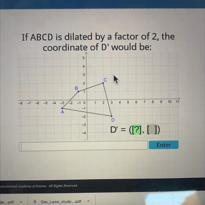 If ABCD is dilated by a factor of 2, thecoordinate of D' would be:543С2.B.-8-7-6-5-4-3-2-1 01234567891011-1A-example-1