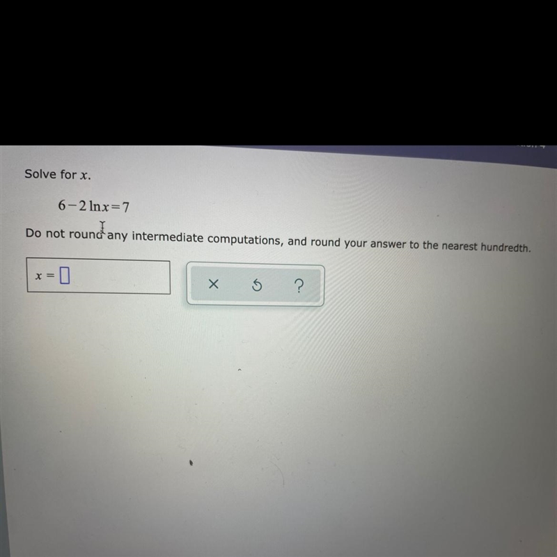 solve for x.6-2ln x = 7Do not round any intermediate computations, and round your-example-1