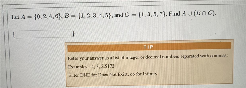 Let A = {0, 2, 4, 6}, B = {1, 2, 3, 4, 5}, and C = {1, 3, 5, 7}. Find AU (BNC).{-example-1