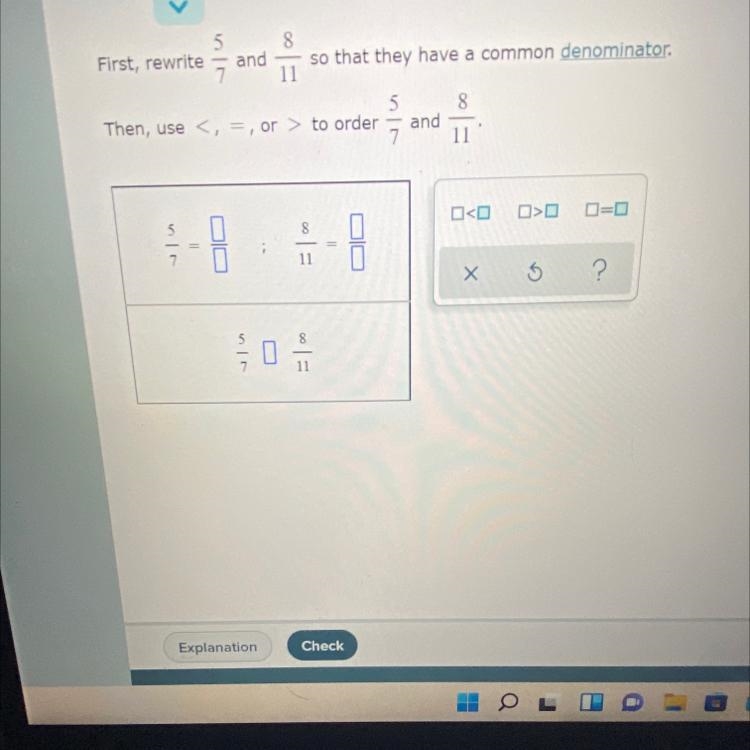 Please help it make sense!!! rewrite 5/7 and 8/11 so that they can have a common denominator-example-1