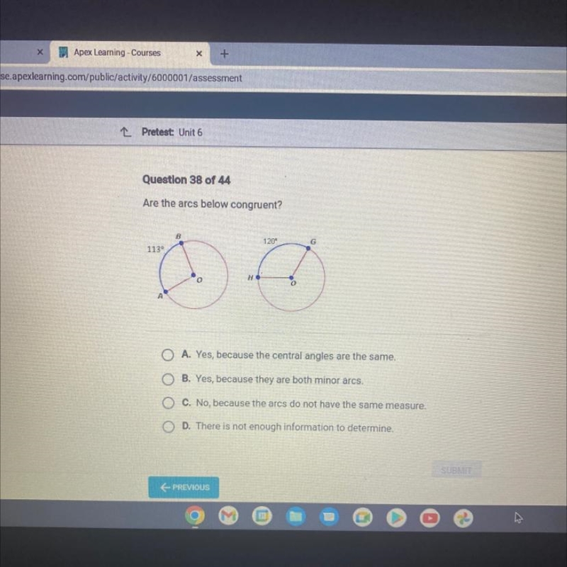 Are the arcs below congruent? 113° A B 0 H 120⁰ G OA. Yes, because the central angles-example-1