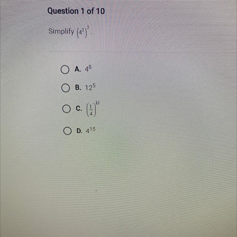 Simplify (43)O A. 4^8O B. 12^5O c. (1/4)^15 O D. 4^15-example-1